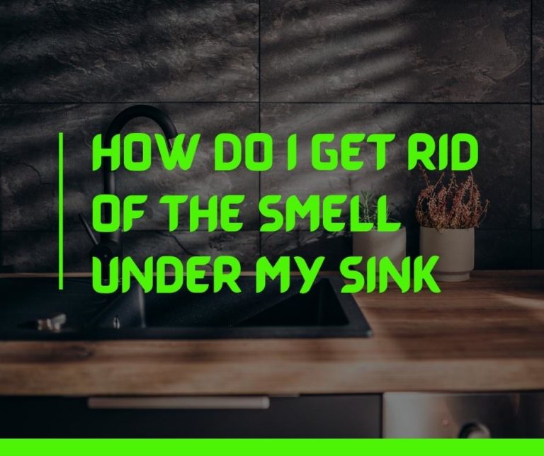 How Do I Get Rid Of The Smell Under My Sink 768x644 